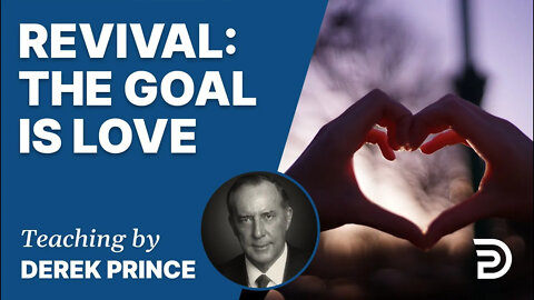 Seven Steps To Revival, Pt 1: The Goal Is Love - Derek Prince