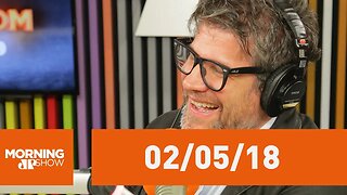 Morning Show - edição completa - 02/05/18