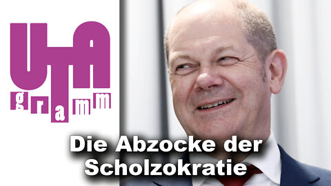 Die Abzocke der Scholzokratie und ihre Auswüchse (Utagramm 70)