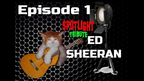 Spotlight Tribute - Ed Sheeran Episode 1
