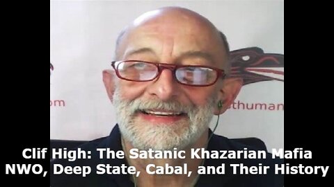 Clif High: The Satanic Khazarian Mafia NWO, Deep State, Cabal, and Their History