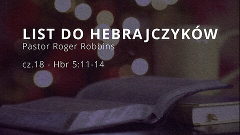2024.05.22 - ChIBiM - HEBRAJCZYKOW cz.18 - Hbr 5_11-14 - P.Rodger