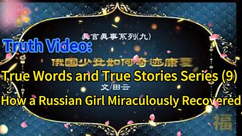 真相视频：真言真事系列（九）俄国少女如何奇迹康复 Truth Video: True Words and True Stories Series (9) How a Russian Girl Miraculously Recovered 2021.01.01