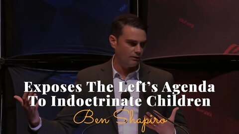 Ben Shapiro, Exposes The Left’s Agenda To Indoctrinate Children