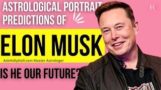 Astrological Portrait, Predictions of ELON MUSK- IS HE OUR FUTURE?