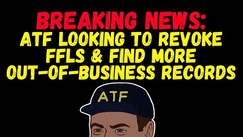 Breaking News: ATF Looking To Revoke FFLs & Find More Out-Of-Business Records