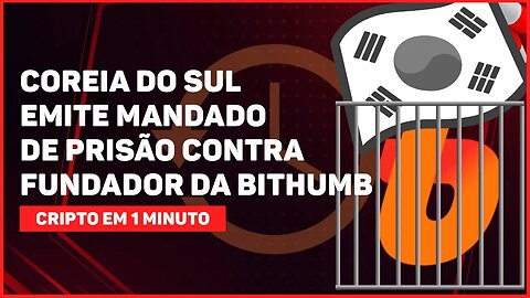 COREIA DO SUL EMITE MANDADO DE PRISÃO CONTRA FUNDADOR DA BITHUMB