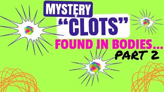 MYSTERY “Clots” Found in BODIES Part2