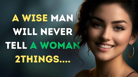 Psychology says,a wise man will never tell a woman 2 things