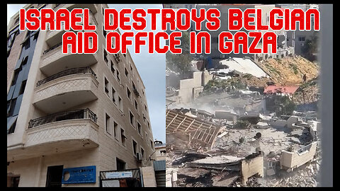 Israel Destroys Belgian Aid Office in Gaza: COI #538