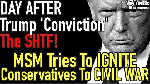 Day After Trump Conviction The Shtf - As MSM Tries To Ignite Conservatives To Civil War - June 6..