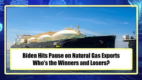 Biden Hits Pause on Natural Gas Exports - Who's the Winners and Losers?