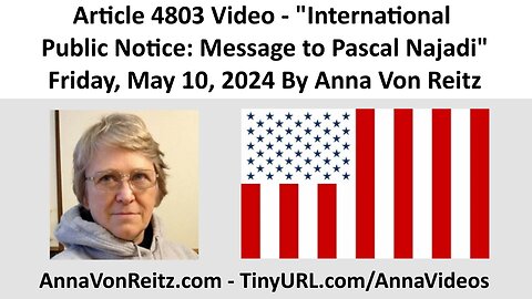 Article 4803 Video - International Public Notice: Message to Pascal Najadi By Anna Von Reitz