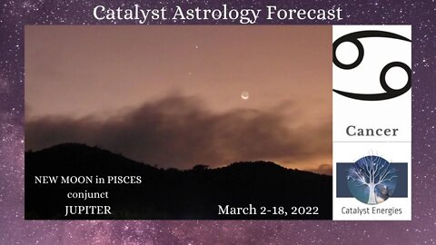 CANCER: Catalyst Astrology Forecast - NEW MOON IN PISCES - March 2-18th, 2022