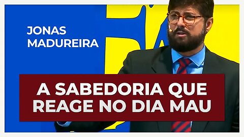 A SABEDORIA QUE REAGE NO DIA MAU | Jonas Madureira