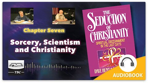 Sorcery, Scientism, and Christianity - The Seduction of Christianity Audio Book - Chapter Seven