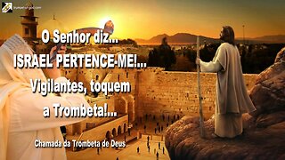 O Senhor diz… ISRAEL PERTENCE-ME!… Vigilantes, toquem a trombeta!… 🎺 Chamada da Trombeta de Deus