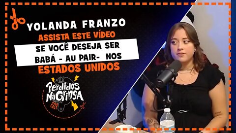 Yolanda Franzo - tudo que você precisa saber para ser Babá nos EUA | Cortes Perdidos Na Gringa PDC