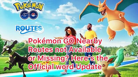Pokémon GO Nearby Routes not Available or Missing? Here’s the Official word Update