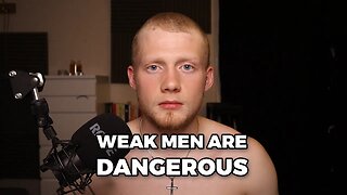 Why Weak Men Are Extremely Dangerous