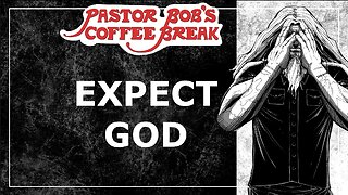 EXPECT GOD / Pastor Bob's Coffee Break