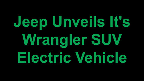 Jeep Unveils It's Wrangler SUV Electric Vehicle