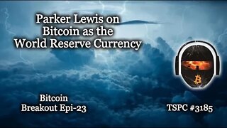 Parker Lewis on Bitcoin as the World Reserve Currency - Epi-3185