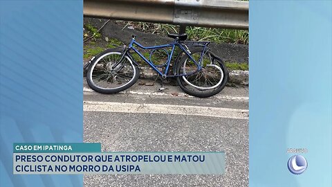 Caso em Ipatinga: Preso Condutor que Atropelou e Matou Ciclista no Morro da Usipa.