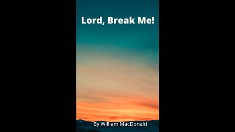 Articles and Writings by William MacDonald. Lord, Break Me!