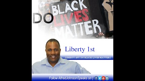 Ep. 5 | Do Black Lives Matter? | Liberty 1st- By Alfred Johnson