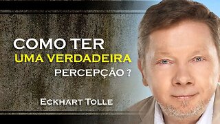 COMO VOCÊ PODE TER UMA VERDADEIRA PERCEPÇÃO DA VIDA, ECKHART TOLLE DUBLADO 2023