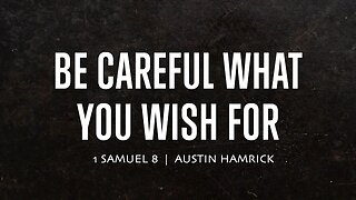 Be Careful What You Wish For | 1 Samuel 8 | Austin Hamrick