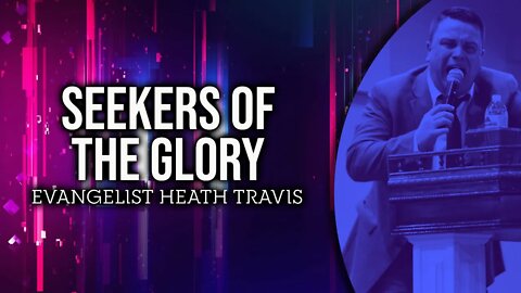 Seekers of the Glory - Evangelist Heath Travis #sermon #preaching #upci #apostolic