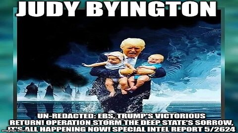 Judy Byington: Un-Redacted: EBS, Trump's Victorious Return! Operation STORM! The Deep State's Sorrow, It's All Happening NOW! Special Intel Report 5/26/24