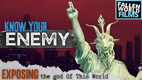 KNOW YOUR ENEMY - Exposing the god of This World