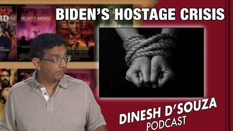BIDEN’S HOSTAGE CRISIS Dinesh D’Souza Podcast Ep 173
