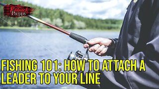 Fishing 101: How to Attach a Leader to Your Line