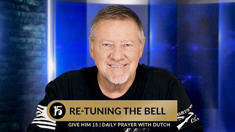 Re-tuning the Bell | Give Him 15: Daily Prayer with Dutch | October 9, 2023