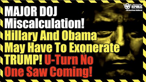 MAJOR DOJ Miscalculation! Hillary And Obama May Have To Exonerate TRUMP! U-Turn No One Saw Coming!