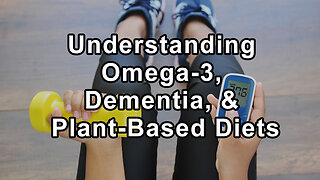 Understanding Omega-3, Dementia, and Plant-Based Diets: Insights from Leading Physicians