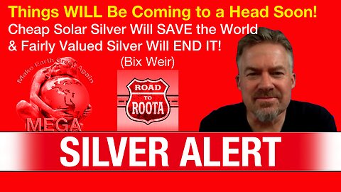 Silver Alert! Thing WILL Be Coming to a Head Soon! -- Cheap Solar Silver Will SAVE the World & Fairly Valued Silver Will END IT! (Bix Weir)