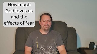 How much God loves us and the effects of fear