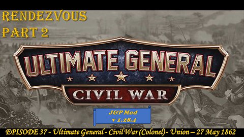 EPISODE 37 - Ultimate General - Civil War (Colonel) - Union - Rendezvous - 27 May 1862