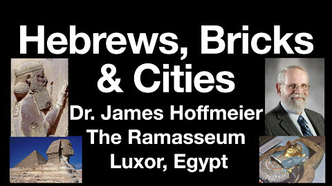Hebrews (Habiru) in Egypt Making Bricks for Store Cities: Egyptologist & OT scholar James Hoffmeier