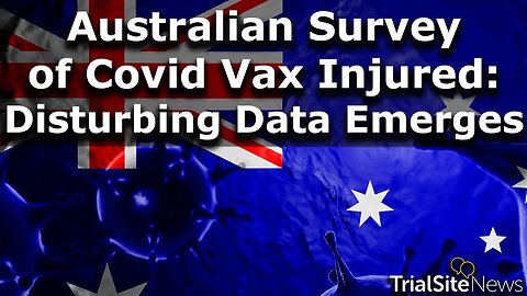 Australia Researchers Survey over 1,000 COVID-19 Vaccine Injury Case Series--Disturbing Data Emerges