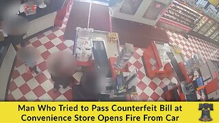 Man Who Tried to Pass Counterfeit Bill at Convenience Store Opens Fire From Car