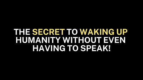 The SECRET to WAKING UP humanity without even having to speak!