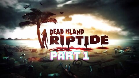 Dead Island Riptide : Definitive Edition Gameplay Walkthrough Part 1 - No Commentary (HD 60FPS)