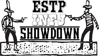 ESTP / INFJ SHOWDOWN