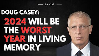 Doug Casey's Take [ep.#295] 2024: Worst Year in Living Memory